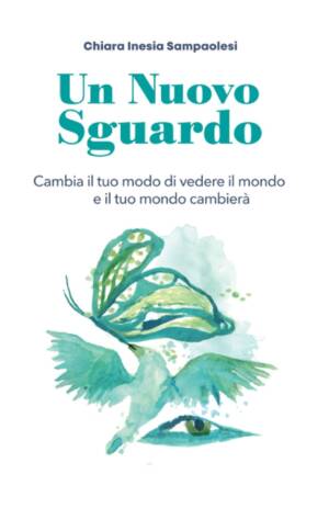 Un Nuovo Sguardo: cambia il tuo modo di vedere il mondo e il tuo mondo cambierà