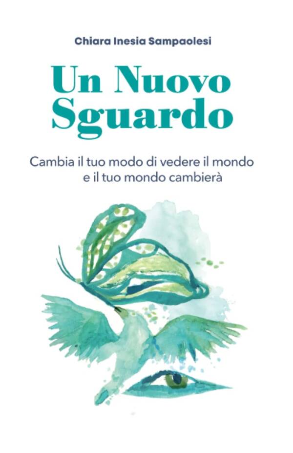 Un Nuovo Sguardo: cambia il tuo modo di vedere il mondo e il tuo mondo cambierà