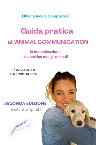 Guida Pratica all’ANIMAL COMMUNICATION: la comunicazione telepatica con gli animali e il percorso che l’ha condotta a me