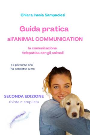 Guida Pratica all'ANIMAL COMMUNICATION: la comunicazione telepatica con gli animali e il percorso che l’ha condotta a me